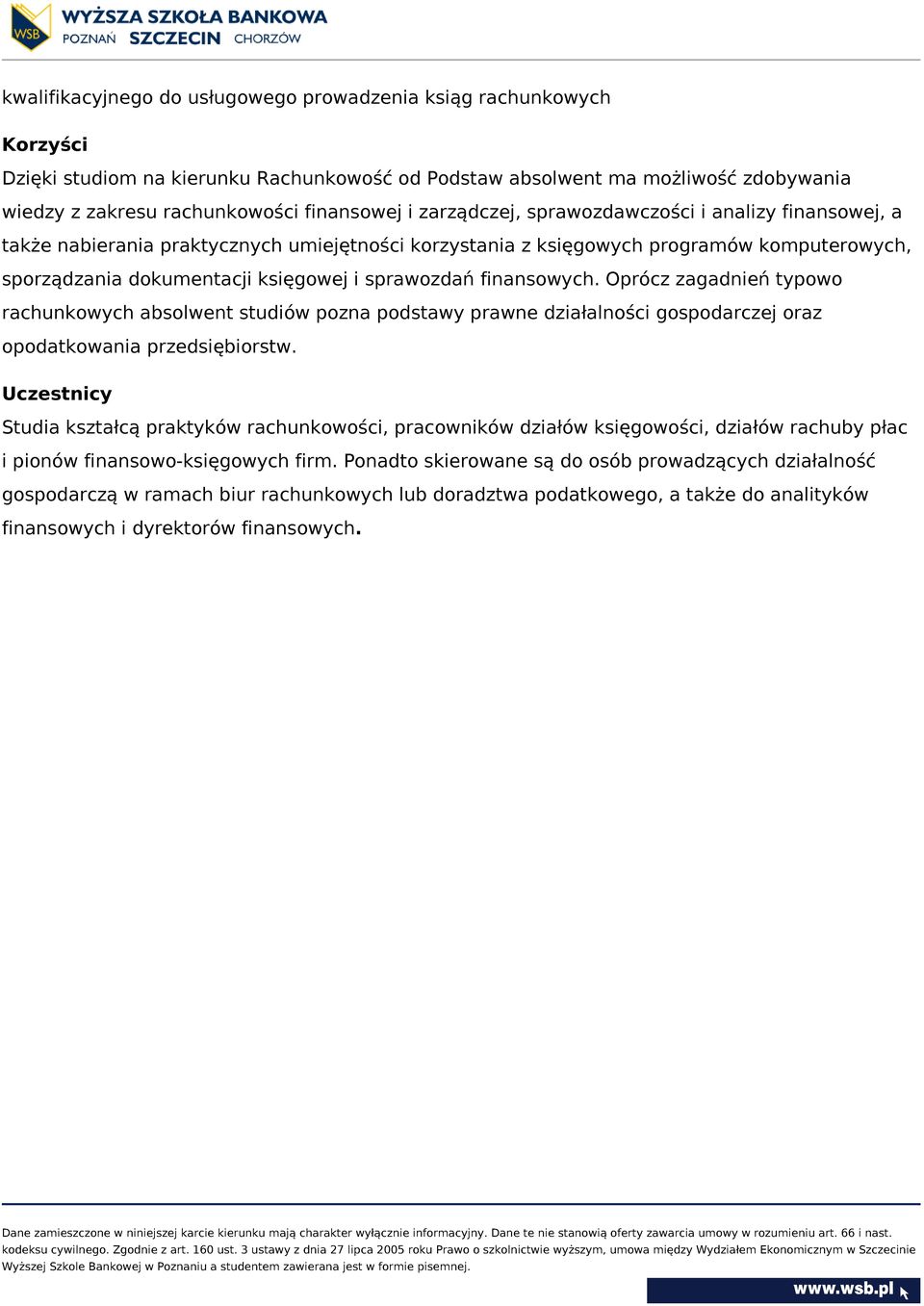 finansowych. Oprócz zagadnień typowo rachunkowych absolwent studiów pozna podstawy prawne działalności gospodarczej oraz opodatkowania przedsiębiorstw.