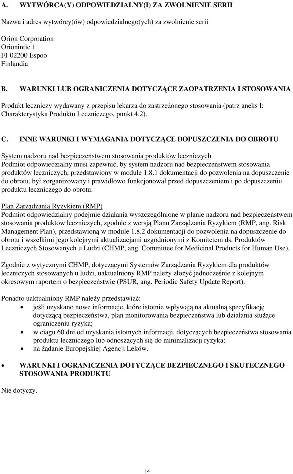 C. INNE WARUNKI I WYMAGANIA DOTYCZĄCE DOPUSZCZENIA DO OBROTU System nadzoru nad bezpieczeństwem stosowania produktów leczniczych Podmiot odpowiedzialny musi zapewnić, by system nadzoru nad
