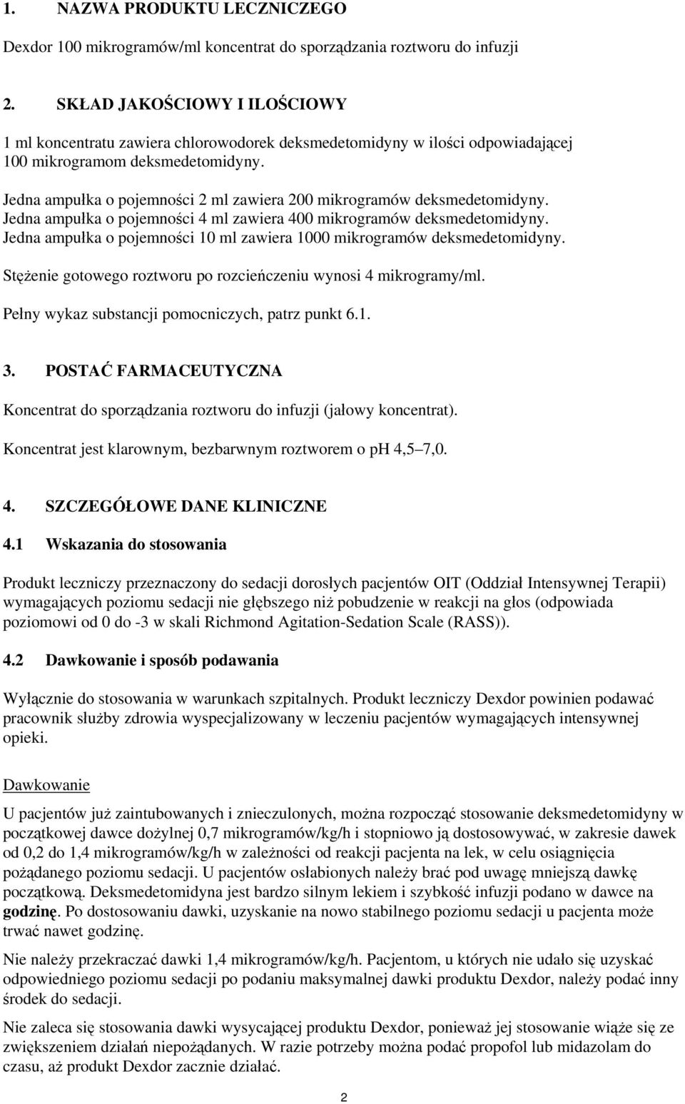 Jedna ampułka o pojemności 2 ml zawiera 200 mikrogramów deksmedetomidyny. Jedna ampułka o pojemności 4 ml zawiera 400 mikrogramów deksmedetomidyny.