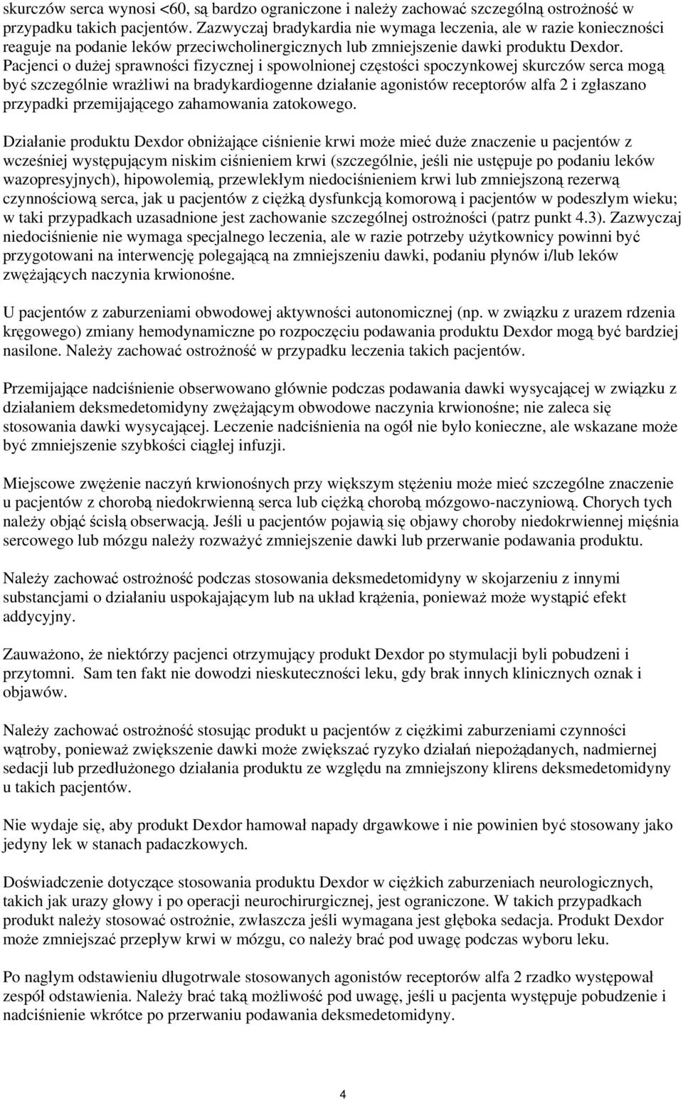 Pacjenci o dużej sprawności fizycznej i spowolnionej częstości spoczynkowej skurczów serca mogą być szczególnie wrażliwi na bradykardiogenne działanie agonistów receptorów alfa 2 i zgłaszano