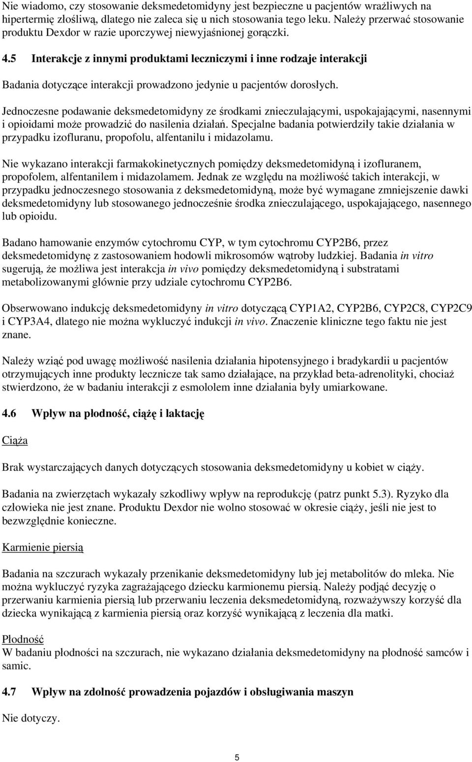 5 Interakcje z innymi produktami leczniczymi i inne rodzaje interakcji Badania dotyczące interakcji prowadzono jedynie u pacjentów dorosłych.