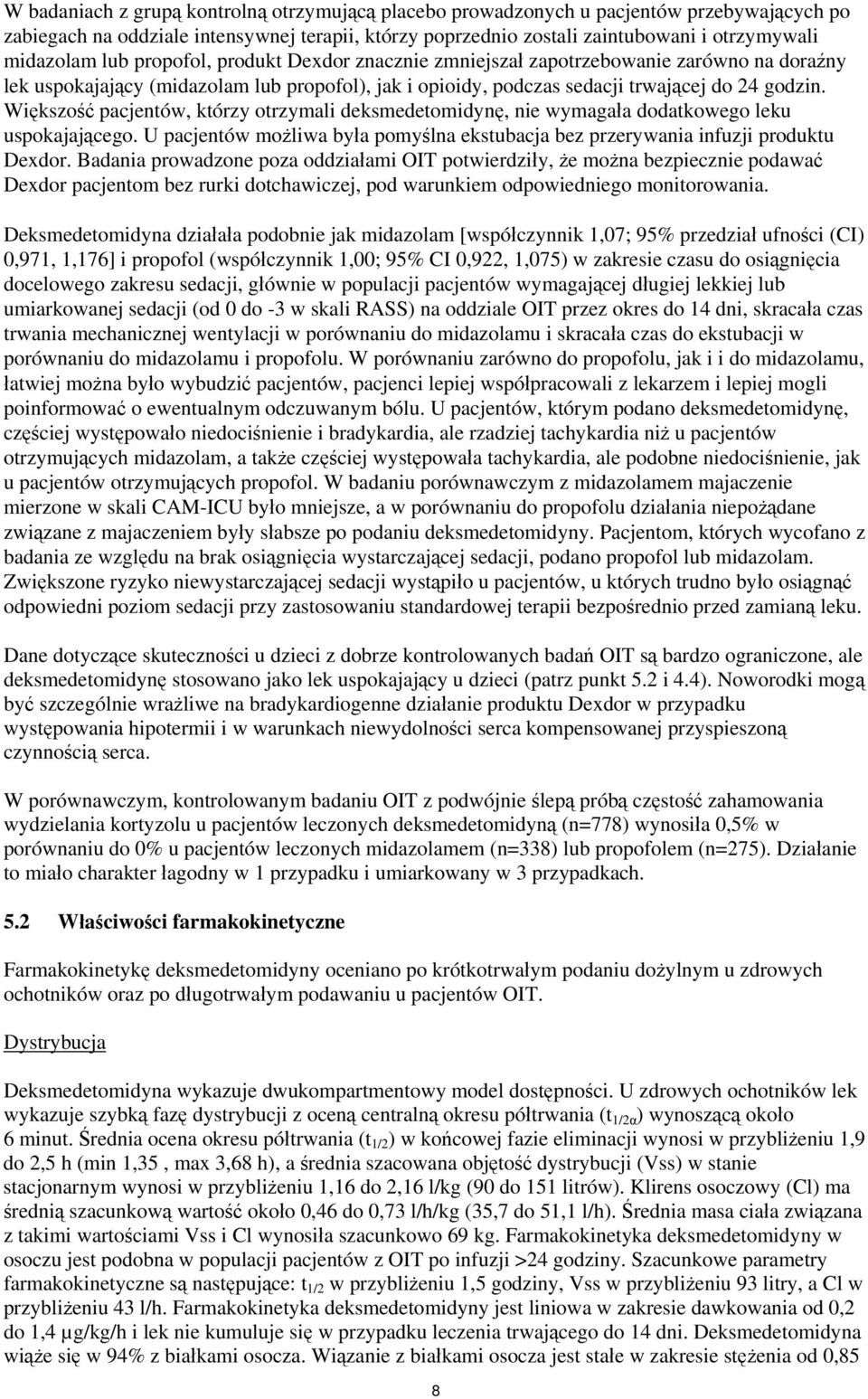 Większość pacjentów, którzy otrzymali deksmedetomidynę, nie wymagała dodatkowego leku uspokajającego. U pacjentów możliwa była pomyślna ekstubacja bez przerywania infuzji produktu Dexdor.