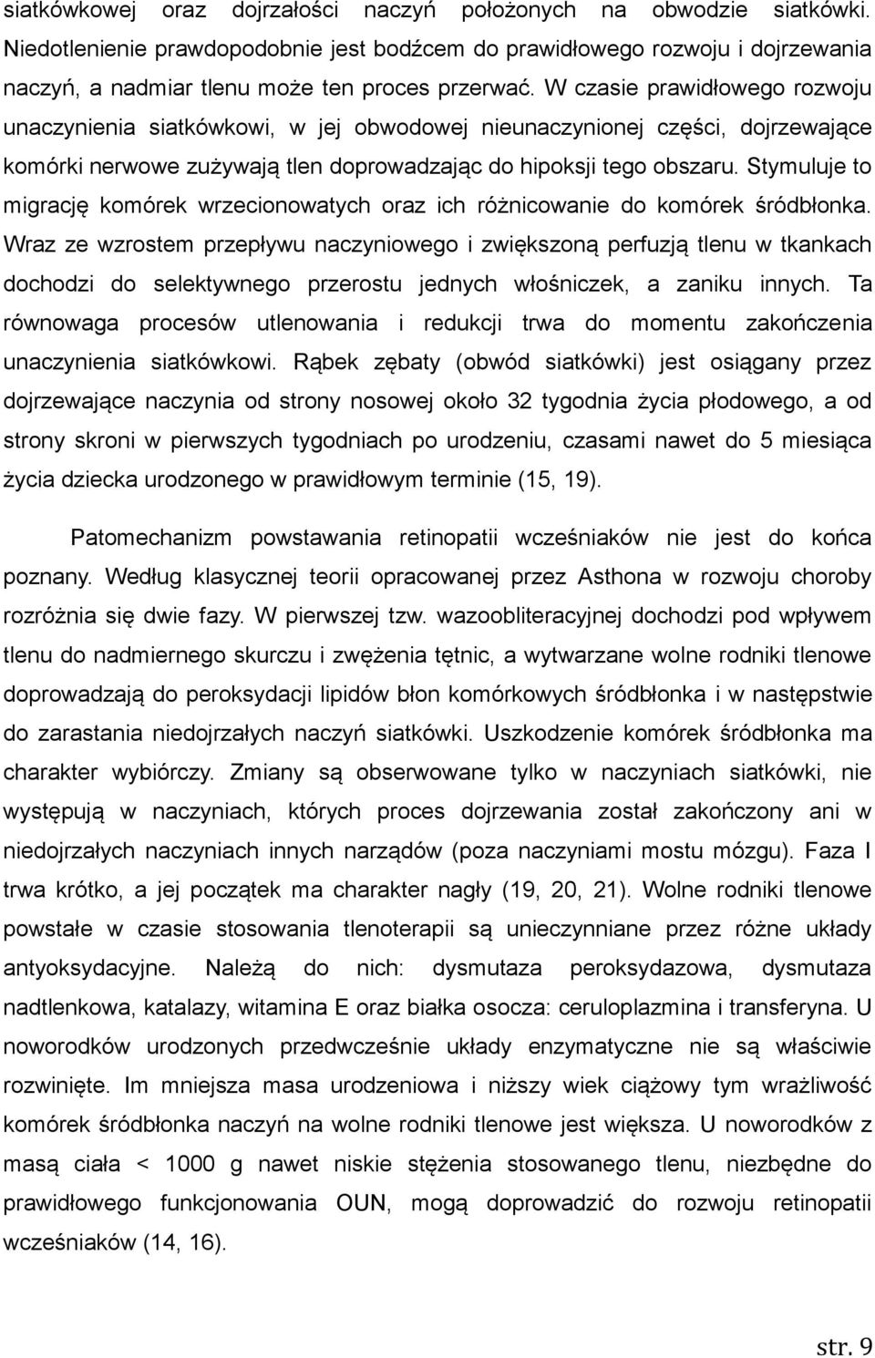 W czasie prawidłowego rozwoju unaczynienia siatkówkowi, w jej obwodowej nieunaczynionej części, dojrzewające komórki nerwowe zużywają tlen doprowadzając do hipoksji tego obszaru.