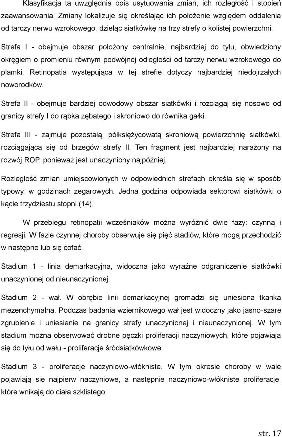 Strefa I - obejmuje obszar położony centralnie, najbardziej do tyłu, obwiedziony okręgiem o promieniu równym podwójnej odległości od tarczy nerwu wzrokowego do plamki.