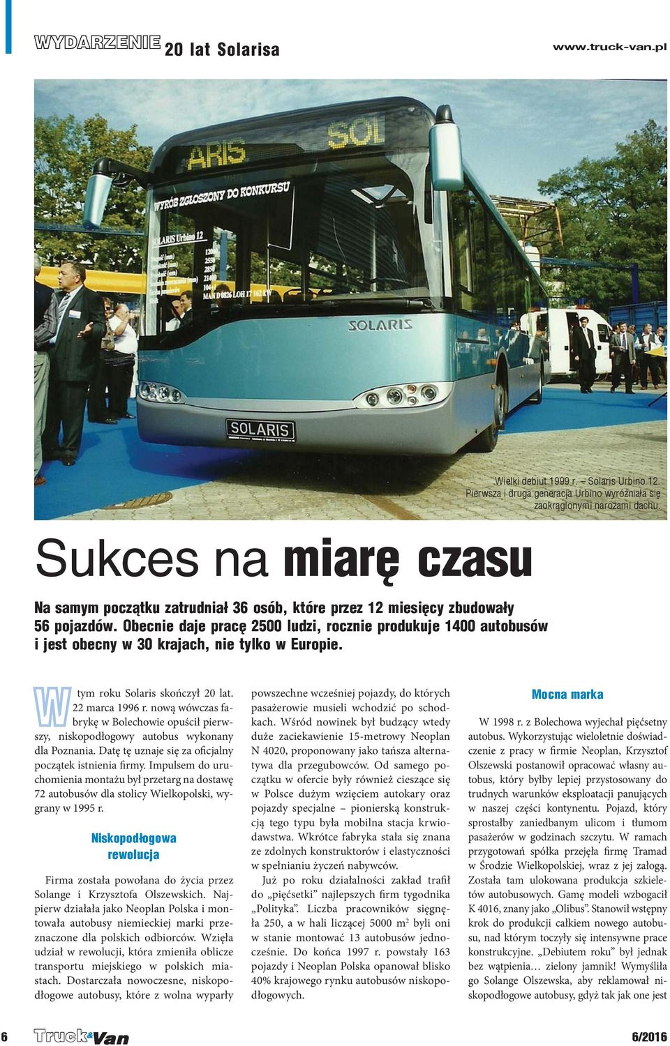 Obecnie daje pracę 2500 ludzi, rocznie produkuje 1400 autobusów i jest obecny w 30 krajach, nie tylko w Europie. Wtym roku Solaris skończył 20 lat. 22 marca 1996 r.