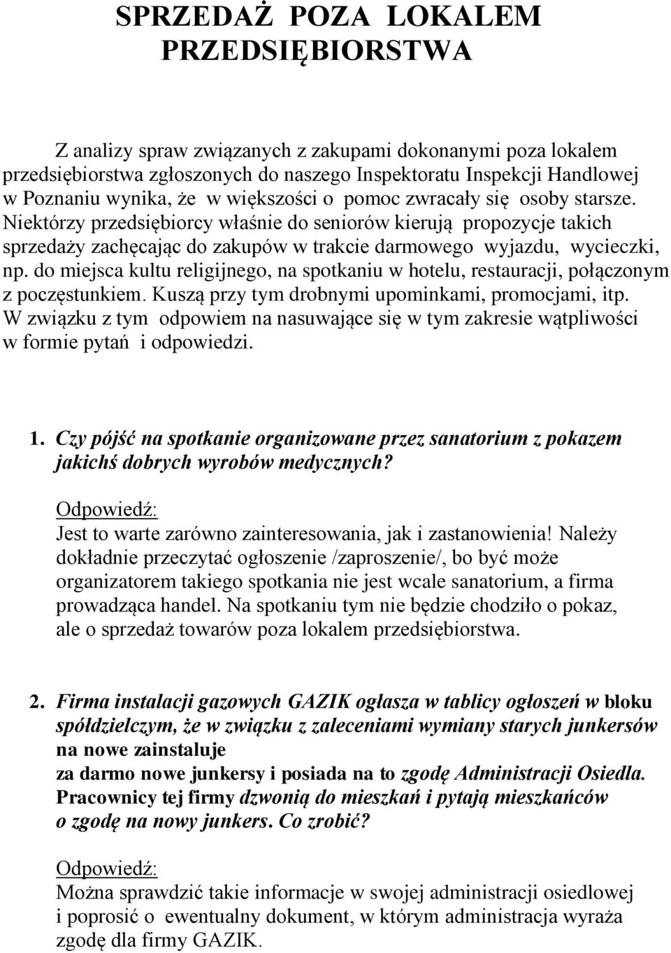 do miejsca kultu religijnego, na spotkaniu w hotelu, restauracji, połączonym z poczęstunkiem. Kuszą przy tym drobnymi upominkami, promocjami, itp.