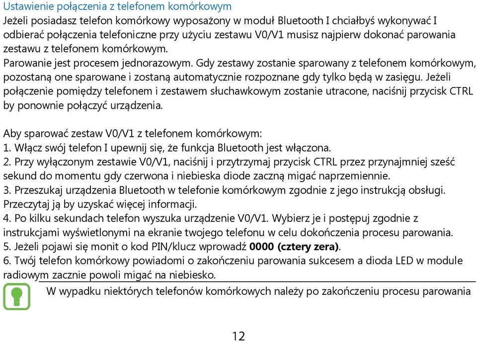 Gdy zestawy zostanie sparowany z telefonem komórkowym, pozostaną one sparowane i zostaną automatycznie rozpoznane gdy tylko będą w zasięgu.