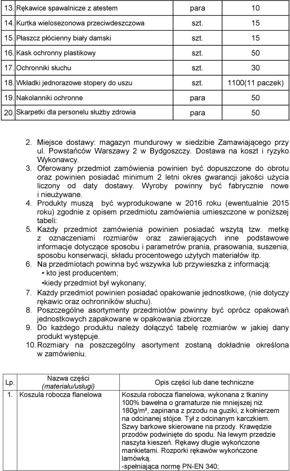 Miejsce dostawy: magazyn mundurowy w siedzibie Zamawiającego przy ul. Powstańców Warszawy 2 w Bydgoszczy. Dostawa na koszt i ryzyko Wykonawcy. 3.