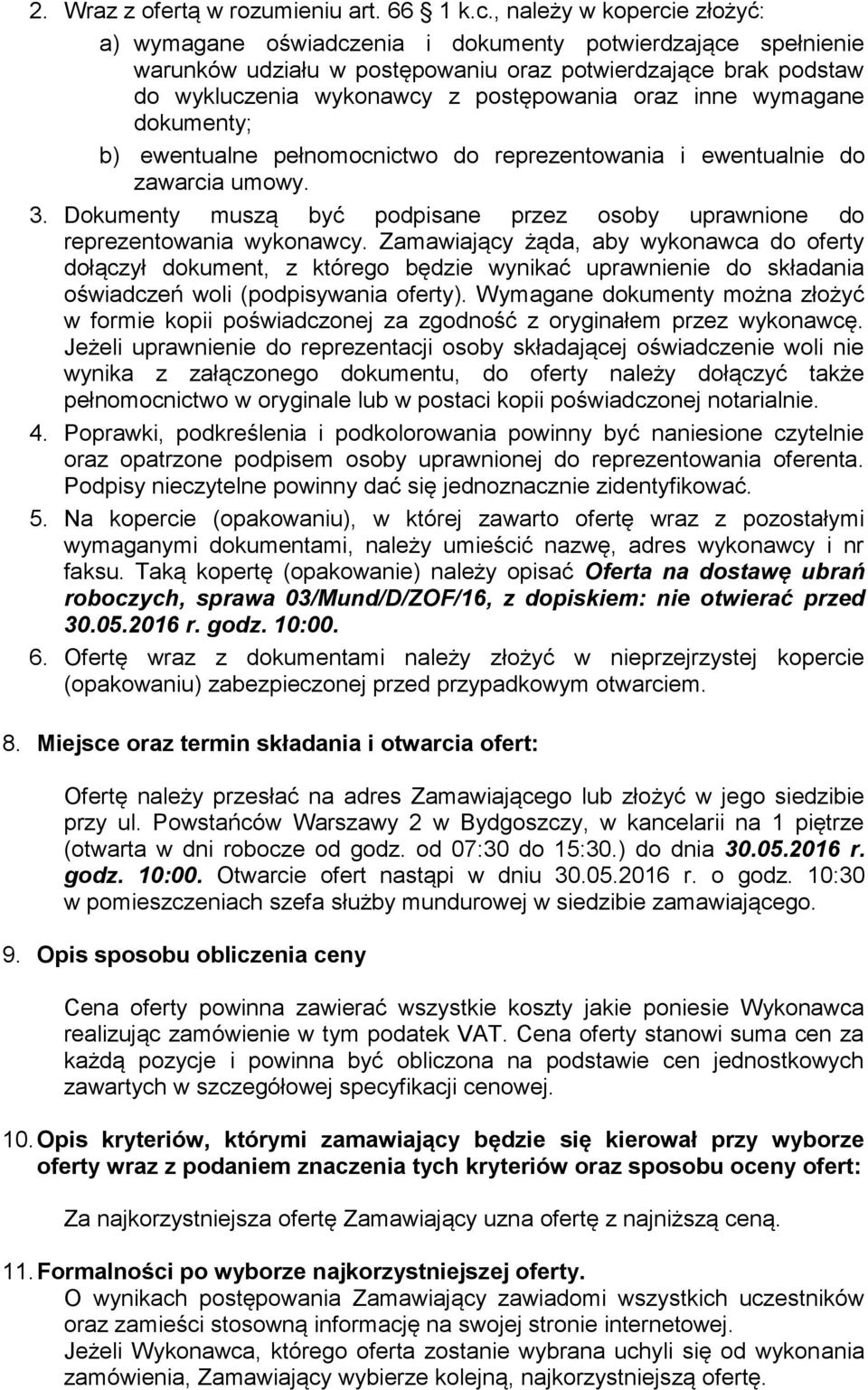 oraz inne wymagane dokumenty; b) ewentualne pełnomocnictwo do reprezentowania i ewentualnie do zawarcia umowy. 3. Dokumenty muszą być podpisane przez osoby uprawnione do reprezentowania wykonawcy.