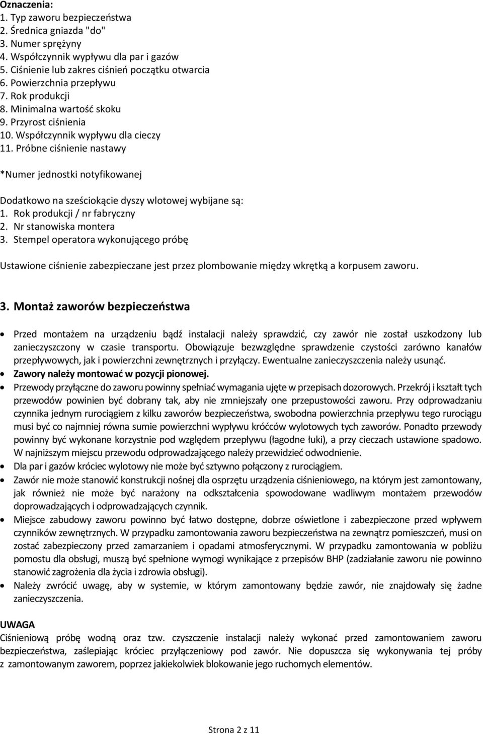 Próbne ciśnienie nastawy *Numer jednostki notyfikowanej Dodatkowo na sześciokącie dyszy wlotowej wybijane są: 1. Rok produkcji / nr fabryczny 2. Nr stanowiska montera 3.