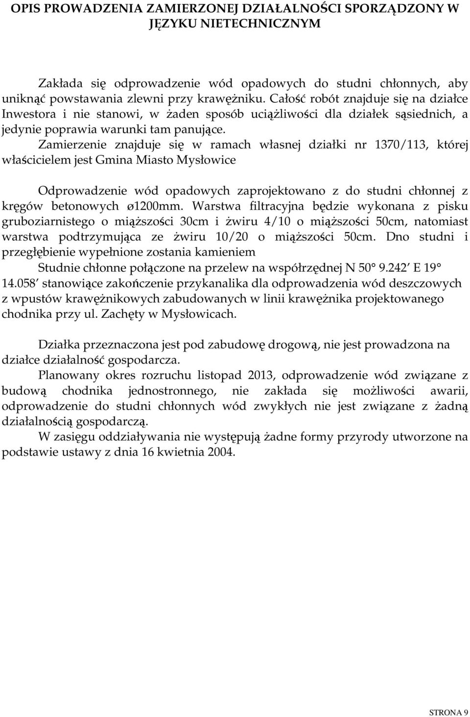 Zamierzenie znajduje się w ramach własnej działki nr 1370/113, której właścicielem jest Gmina Miasto Mysłowice Odprowadzenie wód opadowych zaprojektowano z do studni chłonnej z kręgów betonowych