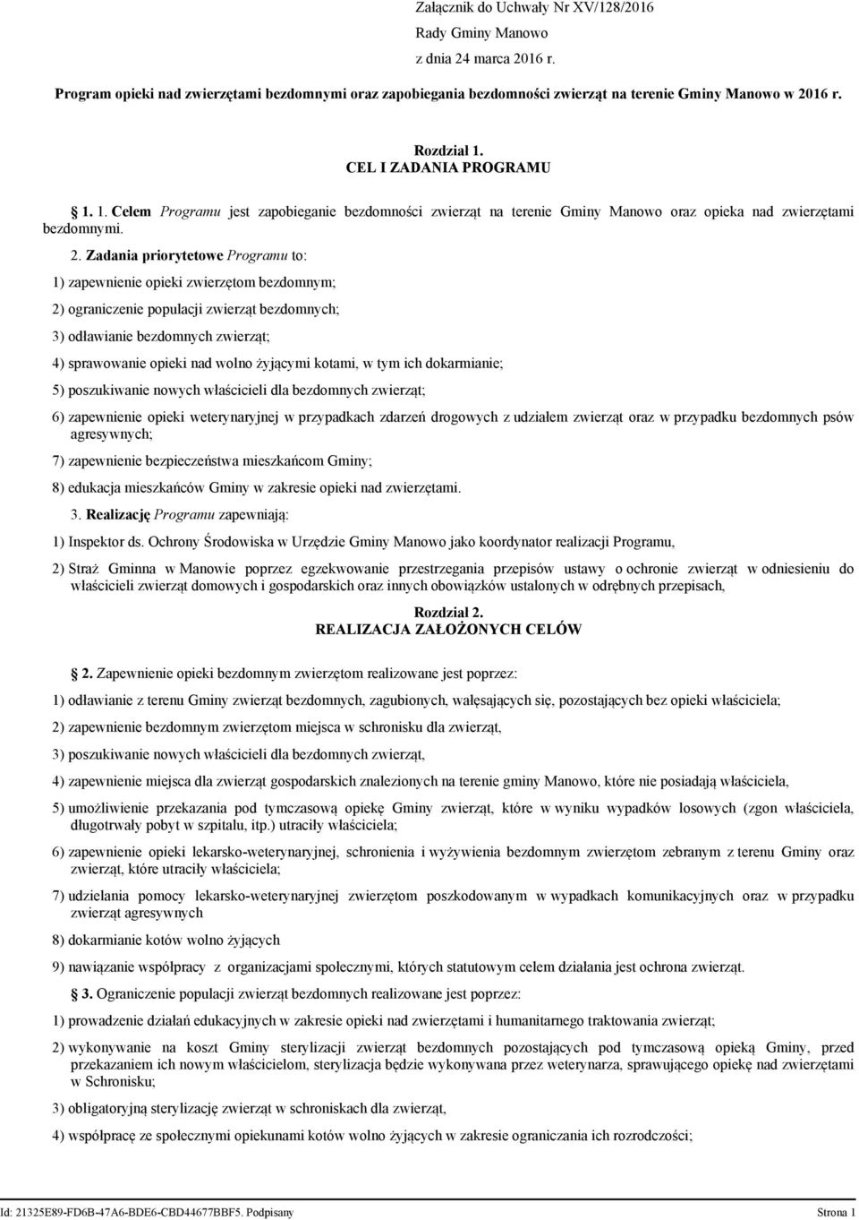 Zadania priorytetowe Programu to: 1) zapewnienie opieki zwierzętom bezdomnym; 2) ograniczenie populacji zwierząt bezdomnych; 3) odławianie bezdomnych zwierząt; 4) sprawowanie opieki nad wolno