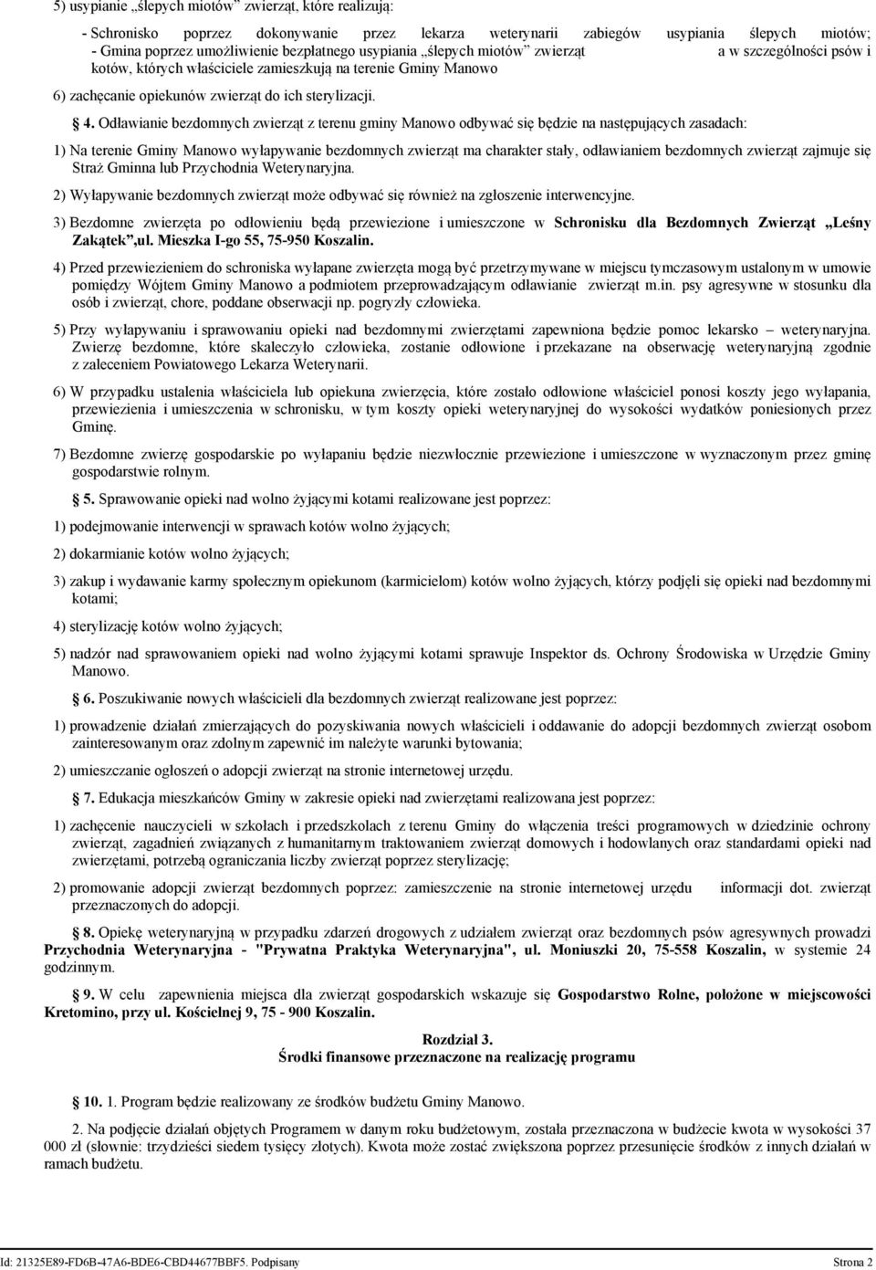 Odławianie bezdomnych zwierząt z terenu gminy Manowo odbywać się będzie na następujących zasadach: 1) Na terenie Gminy Manowo wyłapywanie bezdomnych zwierząt ma charakter stały, odławianiem