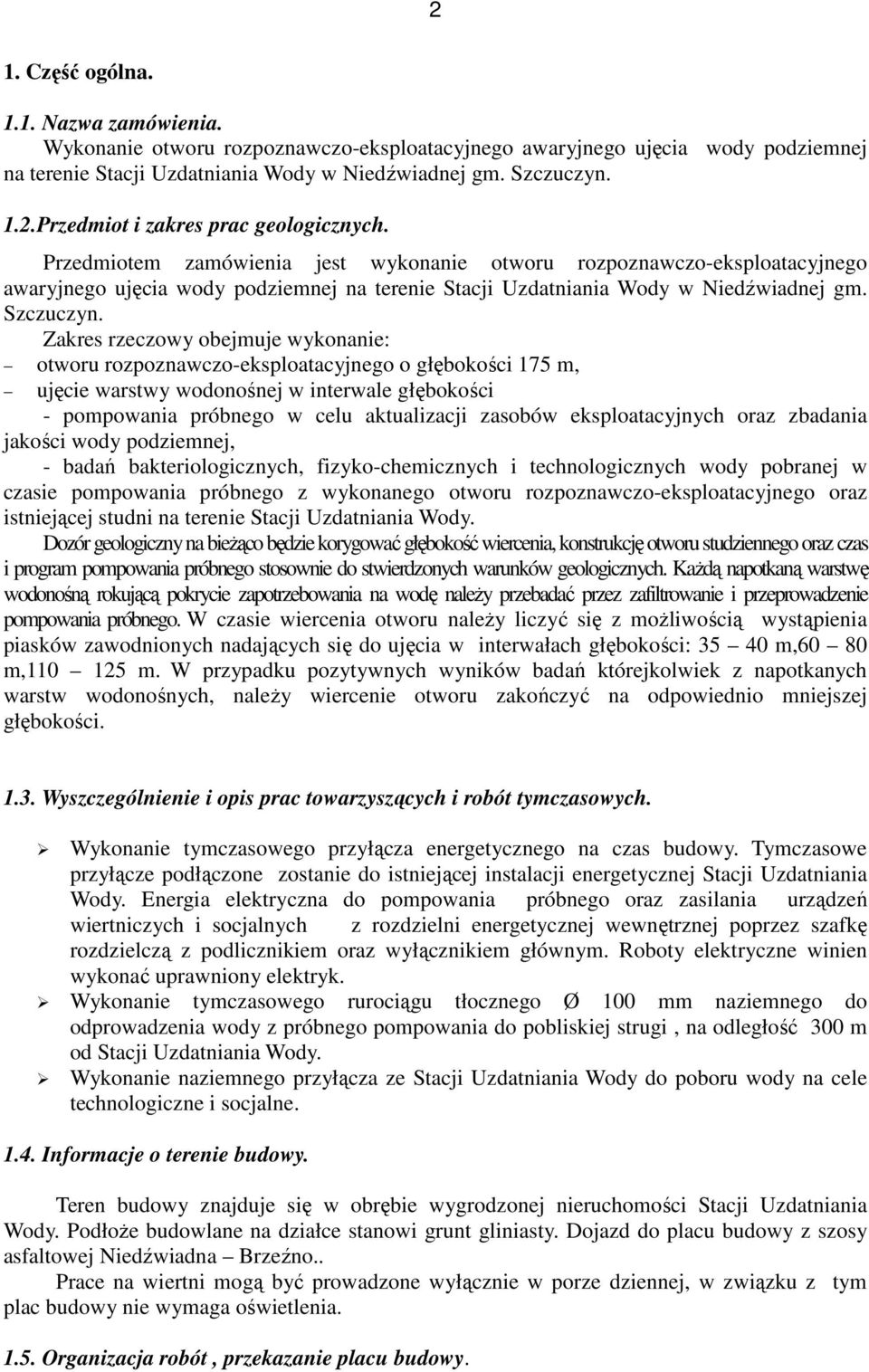 Zakres rzeczowy obejmuje wykonanie: otworu rozpoznawczo-eksploatacyjnego o głębokości 175 m, ujęcie warstwy wodonośnej w interwale głębokości - pompowania próbnego w celu aktualizacji zasobów