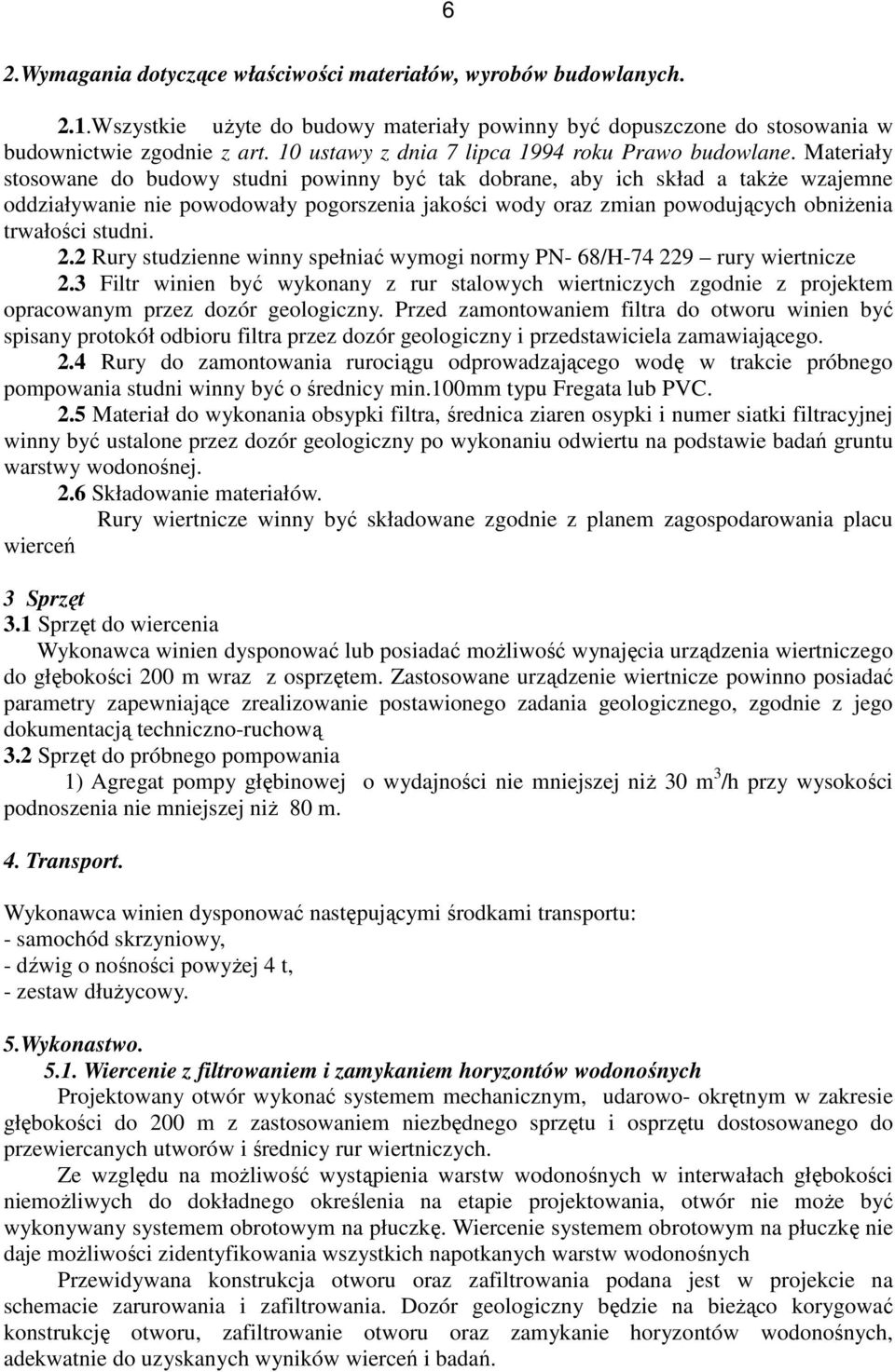 Materiały stosowane do budowy studni powinny być tak dobrane, aby ich skład a takŝe wzajemne oddziaływanie nie powodowały pogorszenia jakości wody oraz zmian powodujących obniŝenia trwałości studni.