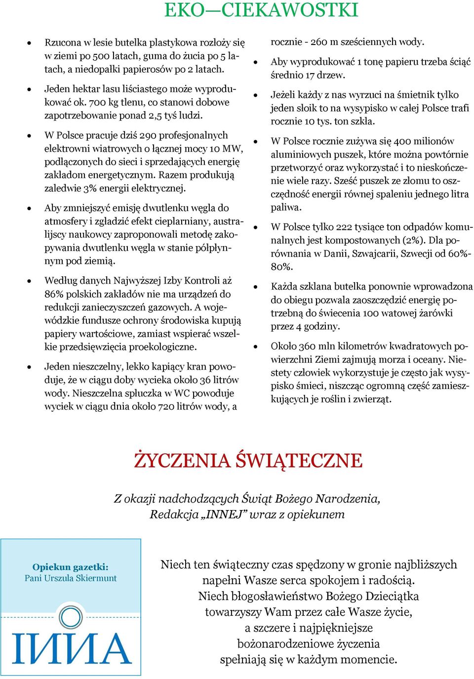 W Polsce pracuje dziś 290 profesjonalnych elektrowni wiatrowych o łącznej mocy 10 MW, podłączonych do sieci i sprzedających energię zakładom energetycznym.
