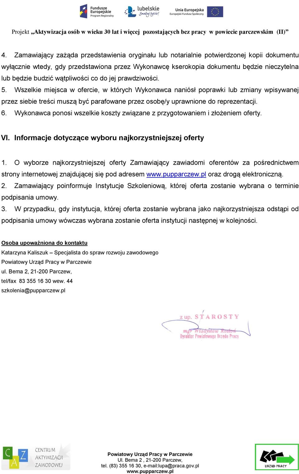 Wszelkie miejsca w ofercie, w których Wykonawca naniósł poprawki lub zmiany wpisywanej przez siebie treści muszą być parafowane przez osobę/y uprawnione do reprezentacji. 6.