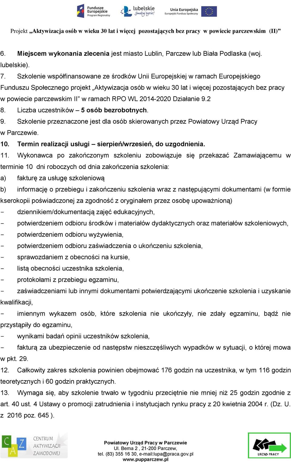 w ramach RPO WL 2014-2020 Działanie 9.2 8. Liczba uczestników 5 osób bezrobotnych. 9. Szkolenie przeznaczone jest dla osób skierowanych przez Powiatowy Urząd Pracy w Parczewie. 10.