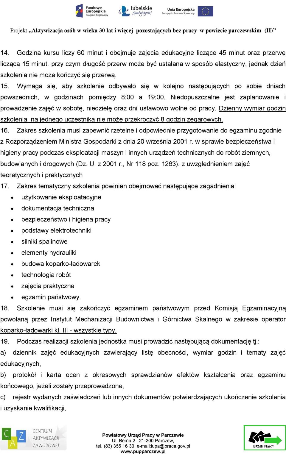 Wymaga się, aby szkolenie odbywało się w kolejno następujących po sobie dniach powszednich, w godzinach pomiędzy 8:00 a 19:00.