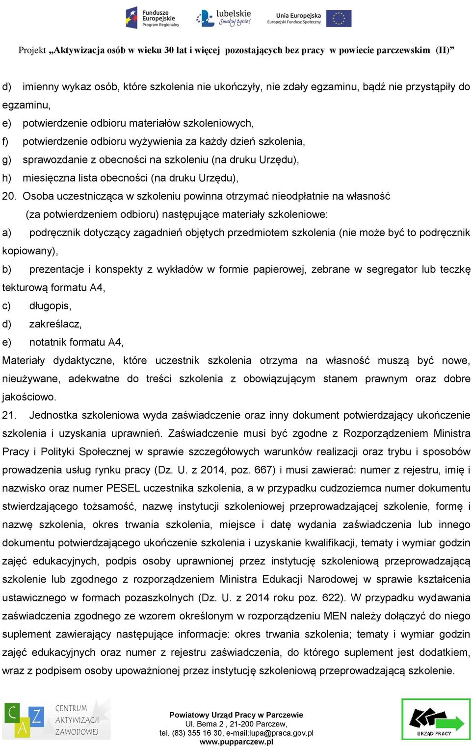 Osoba uczestnicząca w szkoleniu powinna otrzymać nieodpłatnie na własność (za potwierdzeniem odbioru) następujące materiały szkoleniowe: a) podręcznik dotyczący zagadnień objętych przedmiotem