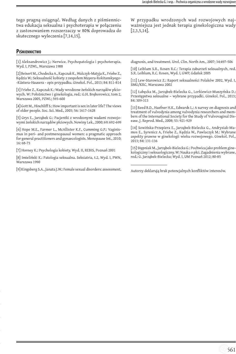 W przypadku wrodzonych wad rozwojowych najważniejsza jest jednak terapia ginekologiczna wady [2,3,5,14]. Piśmiennictwo [1] Aleksandrowicz J.: Nerwice. Psychopatologia i psychoterapia. Wyd.