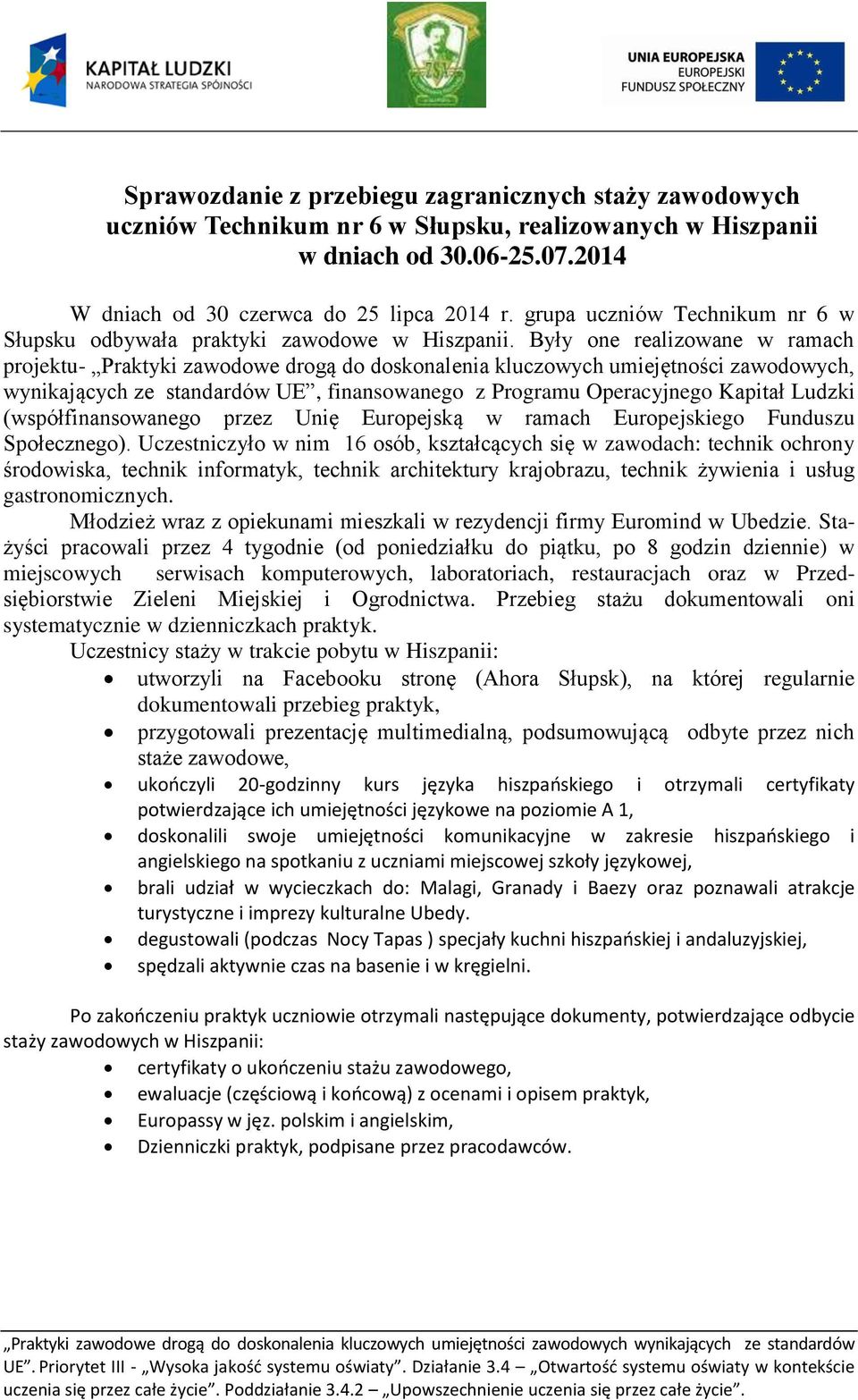 Były one realizowane w ramach projektu- Praktyki zawodowe drogą do doskonalenia kluczowych umiejętności zawodowych, wynikających ze standardów UE, finansowanego z Programu Operacyjnego Kapitał Ludzki