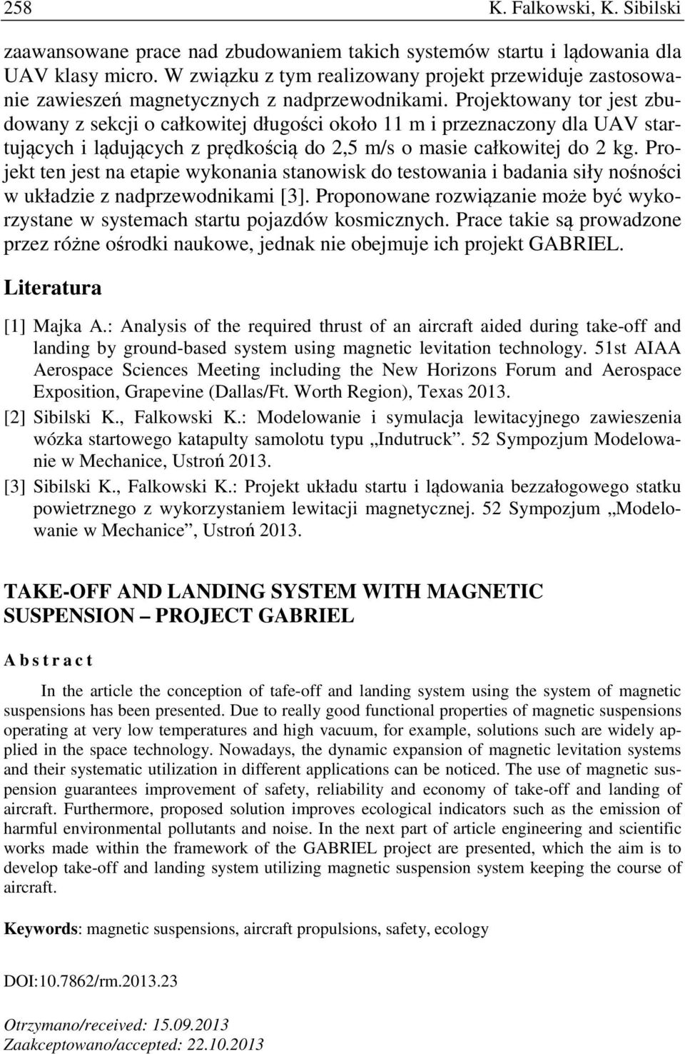 Projektowany tor jest zbudowany z sekcji o całkowitej długości około 11 m i przeznaczony dla UAV startujących i lądujących z prędkością do 2,5 m/s o masie całkowitej do 2 kg.
