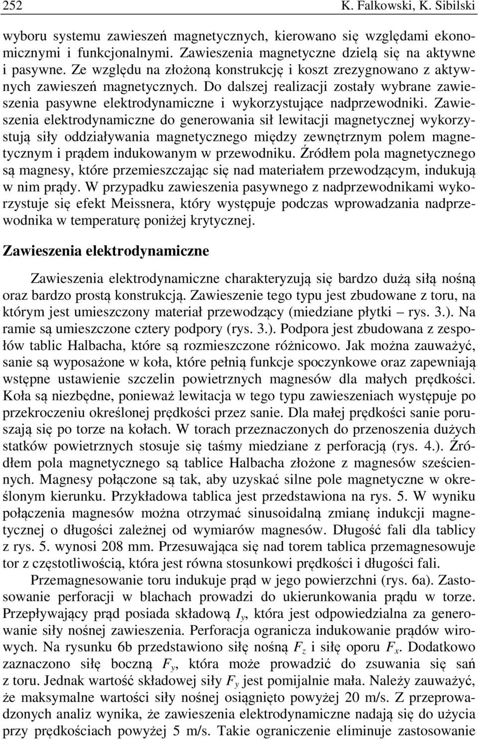 Zawieszenia elektrodynamiczne do generowania sił lewitacji magnetycznej wykorzystują siły oddziaływania magnetycznego między zewnętrznym polem magnetycznym i prądem indukowanym w przewodniku.