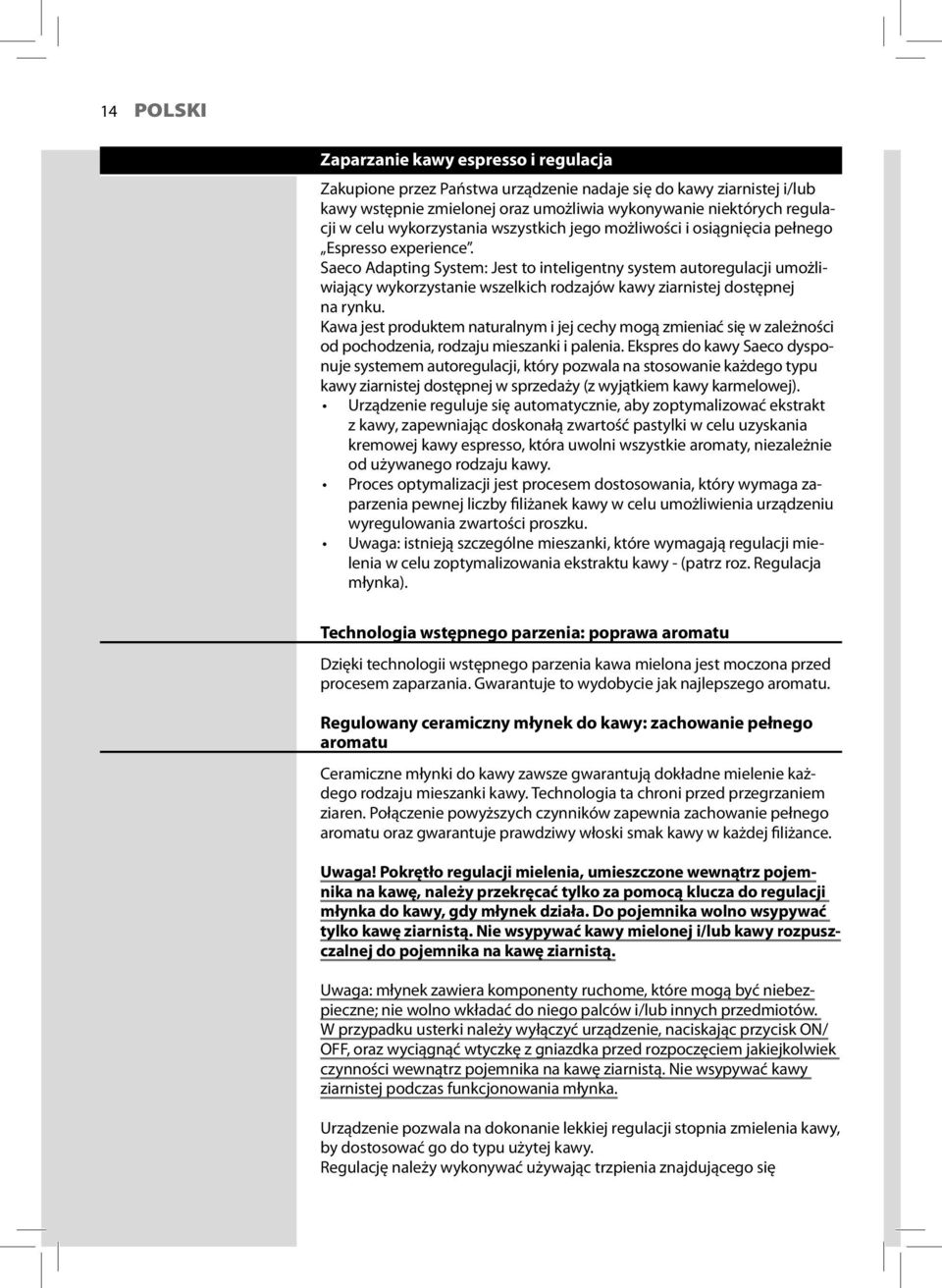 Saeco Adapting System: Jest to inteligentny system autoregulacji umożliwiający wykorzystanie wszelkich rodzajów kawy ziarnistej dostępnej na rynku.