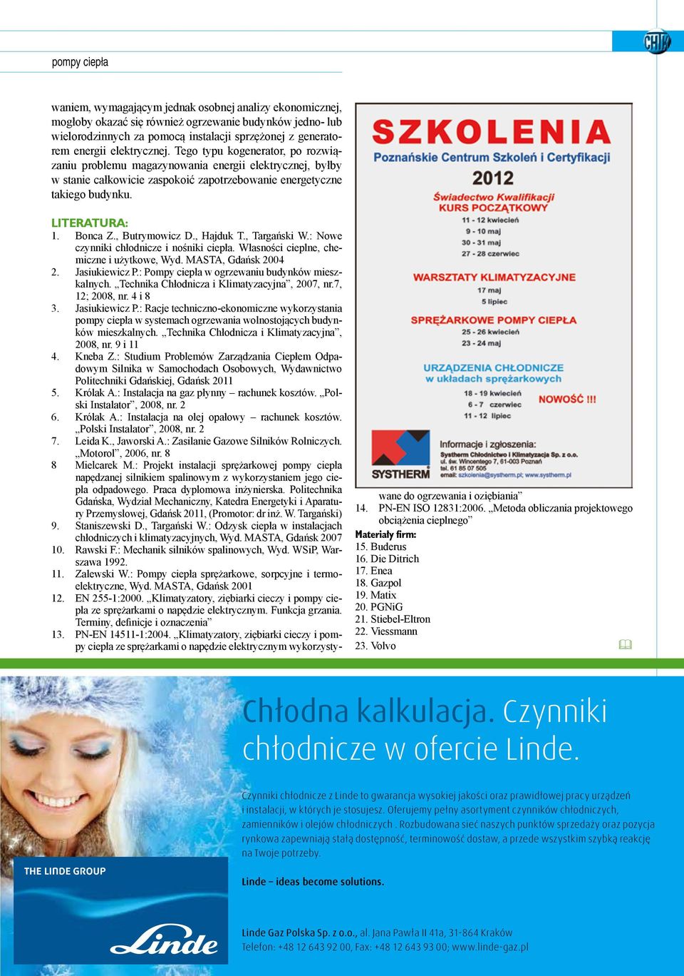 , Butrymowicz D., Hajduk T., Targański W.: Nowe czynniki chłodnicze i nośniki ciepła. Własności cieplne, chemiczne i użytkowe, Wyd. MASTA, Gdańsk 2004 2. Jasiukiewicz P.