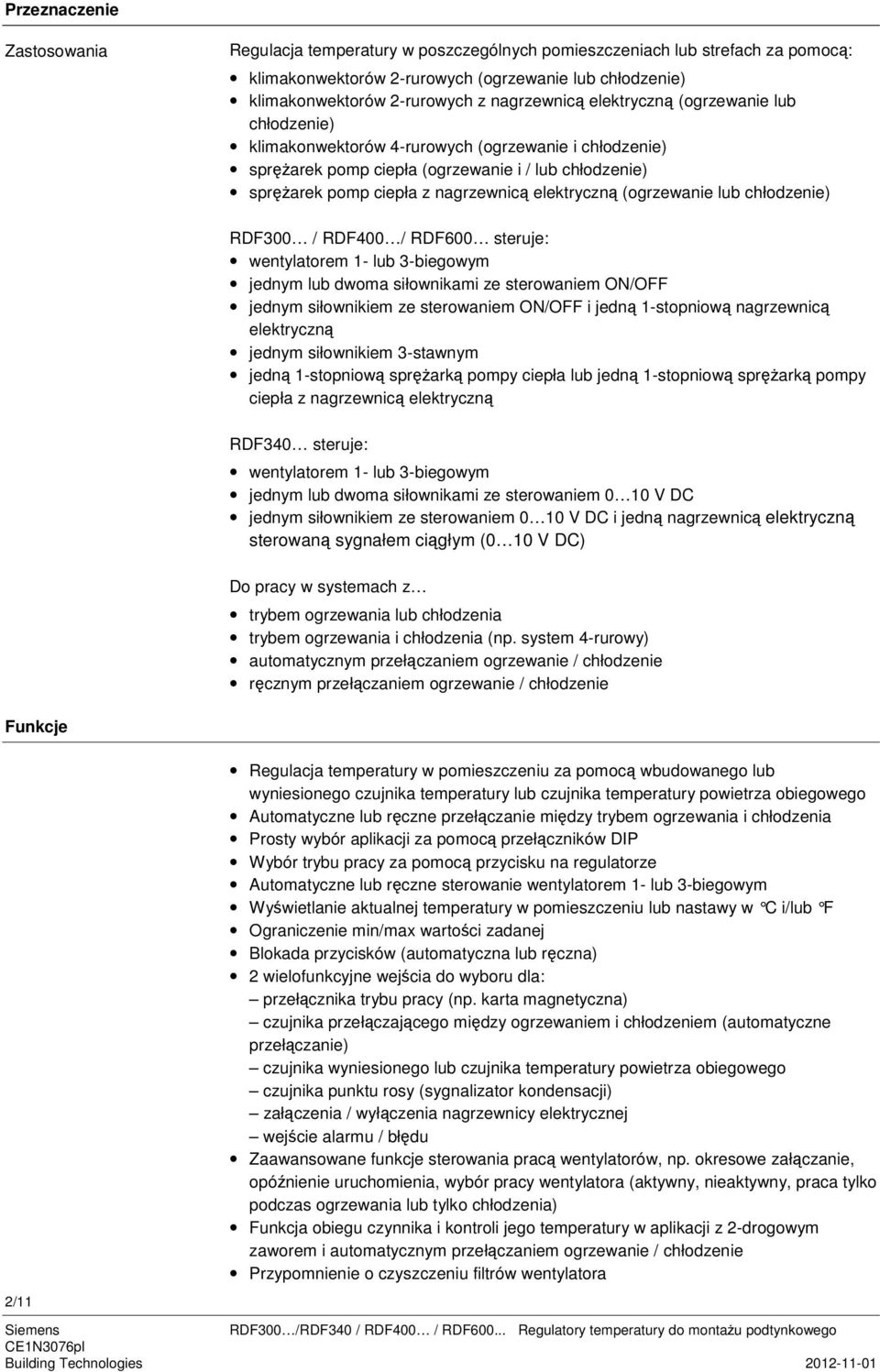 (ogrzewanie lub chłodzenie) RDF300 / RDF400 / steruje: wentylatorem 1- lub 3-biegowym jednym lub dwoma siłownikami ze sterowaniem /OFF jednym siłownikiem ze sterowaniem /OFF i jedn 1-stopniow