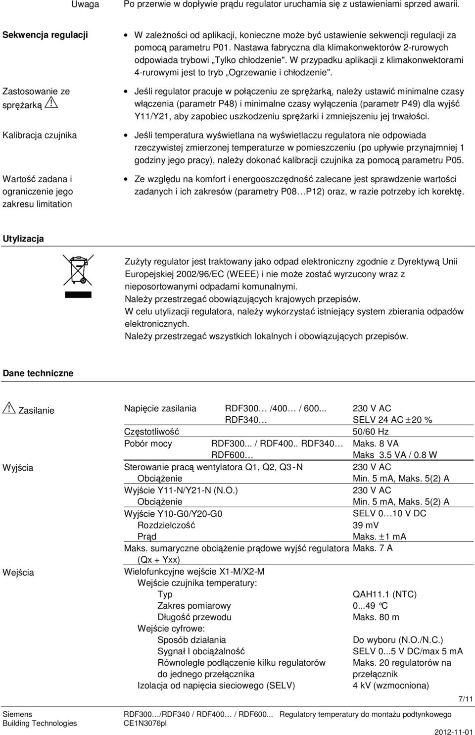 parametru P01. Nastawa fabryczna dla klimakonwektorów 2-rurowych odpowiada trybowi Tylko chłodzenie". W przypadku aplikacji z klimakonwektorami 4-rurowymi jest to tryb Ogrzewanie i chłodzenie".