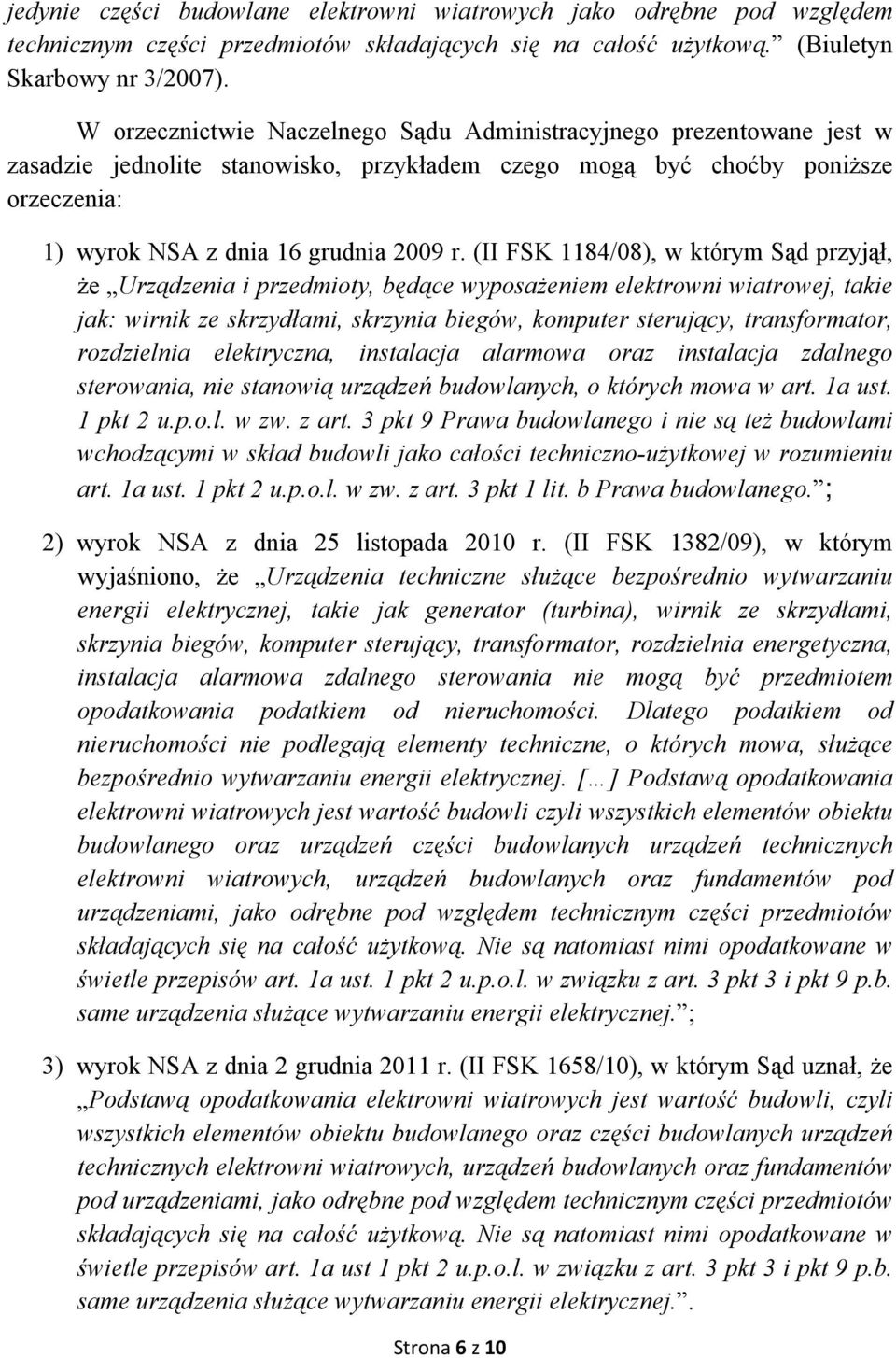 (II FSK 1184/08), w którym Sąd przyjął, że Urządzenia i przedmioty, będące wyposażeniem elektrowni wiatrowej, takie jak: wirnik ze skrzydłami, skrzynia biegów, komputer sterujący, transformator,