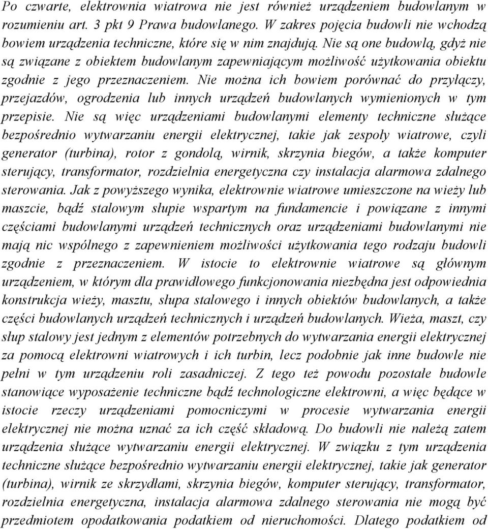 Nie są one budowlą, gdyż nie są związane z obiektem budowlanym zapewniającym możliwość użytkowania obiektu zgodnie z jego przeznaczeniem.