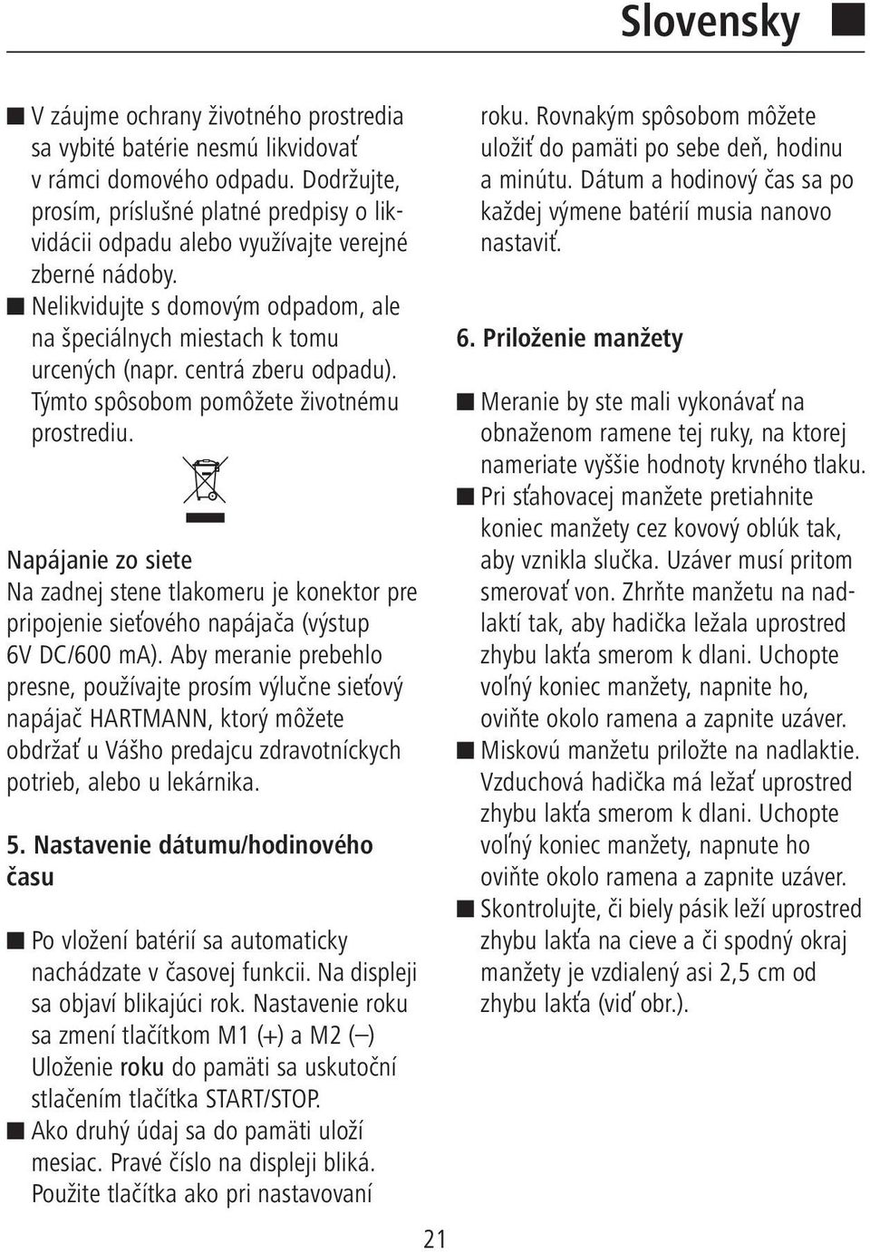 centrá zberu odpadu). Týmto spôsobom pomôžete životnému prostrediu. Napájanie zo siete Na zadnej stene tlakomeru je konektor pre pripojenie sieťového napájača (výstup 6V DC/600 ma).