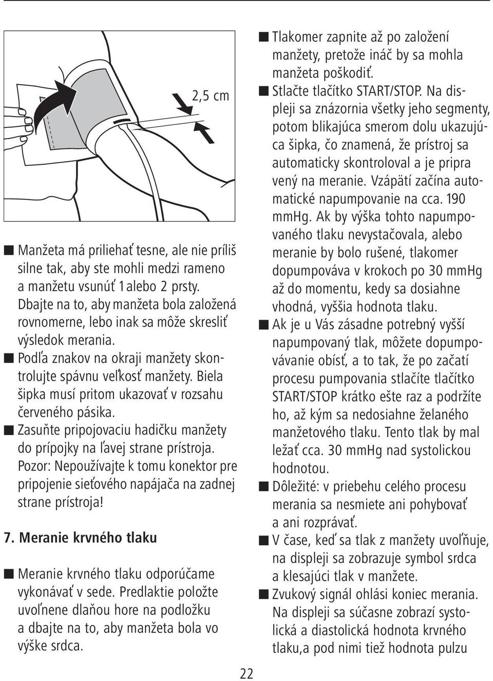 Biela šipka musí pritom ukazovať v rozsahu červeného pásika. Zasuňte pripojovaciu hadičku manžety do prípojky na ľavej strane prístroja.