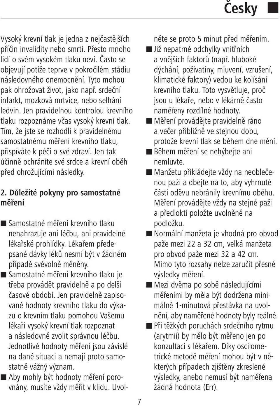 Jen pravidelnou kontrolou krevního tlaku rozpoznáme včas vysoký krevní tlak. Tím, že jste se rozhodli k pravidelnému samostatnému měření krevního tlaku, přispíváte k péči o své zdraví.