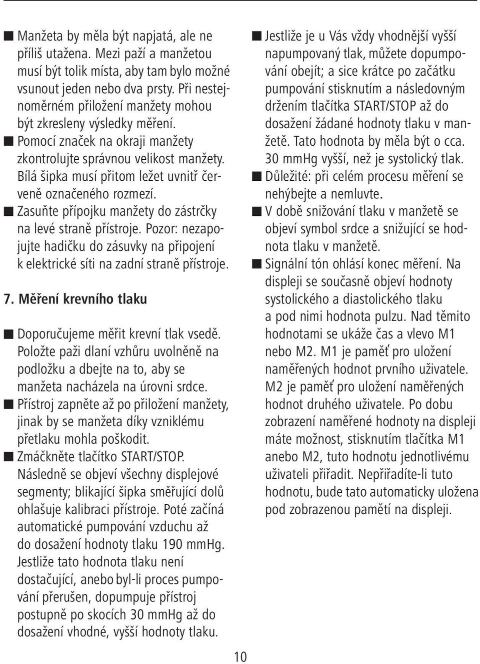 Bílá šipka musí přitom ležet uvnitř červeně označeného rozmezí. Zasuňte přípojku manžety do zástrčky na levé straně přístroje.