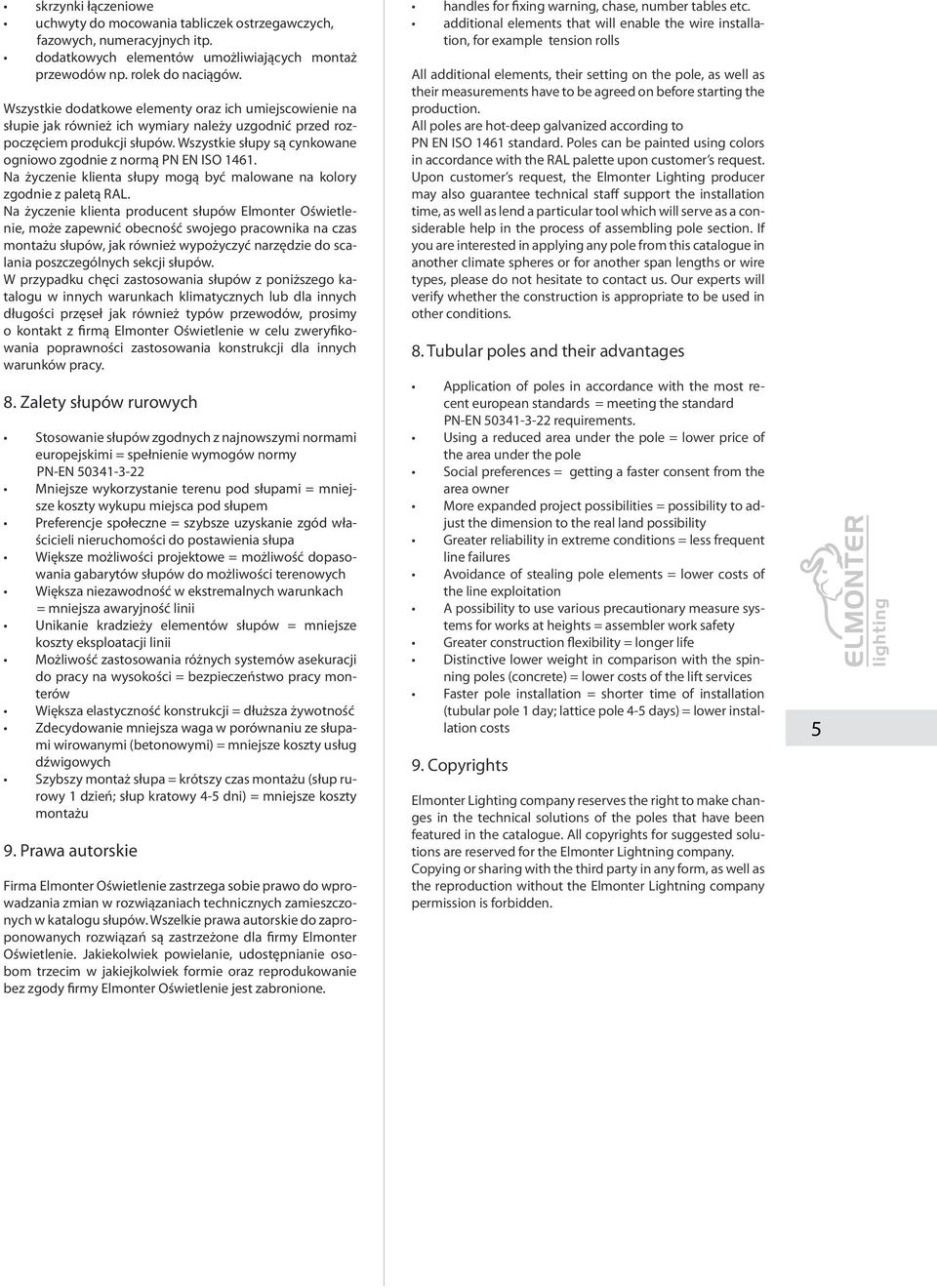 Wszystkie słupy są cynkowane ogniowo zgodnie z normą PN EN ISO 1461. Na życzenie klienta słupy mogą być malowane na kolory zgodnie z paletą RAL.