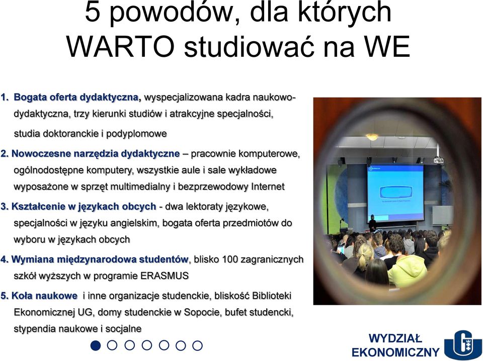 Nowoczesne narzędzia dydaktyczne pracownie komputerowe, ogólnodostępne komputery, wszystkie aule i sale wykładowe wyposażone w sprzęt multimedialny i bezprzewodowy Internet 3.