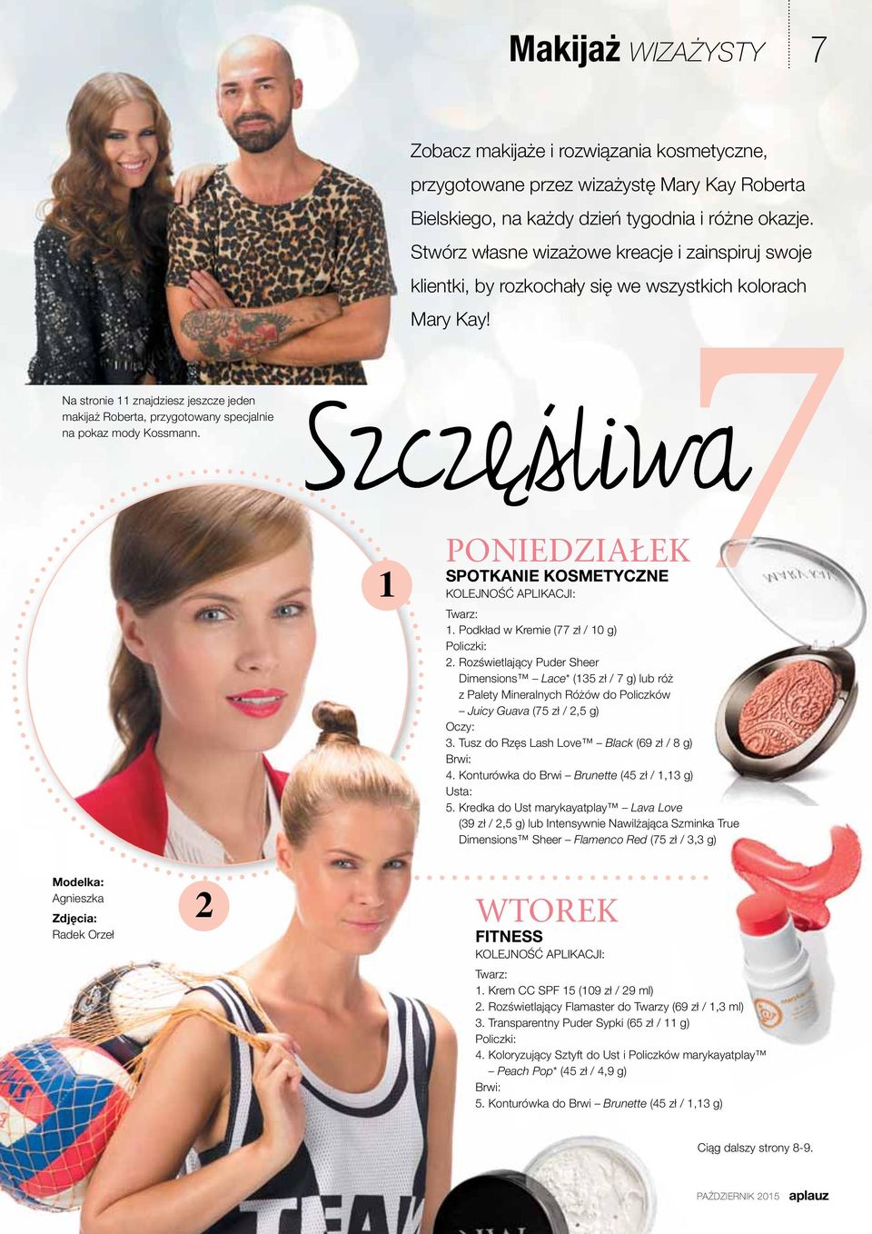 Na stronie 11 znajdziesz jeszcze jeden makijaż Roberta, przygotowany specjalnie na pokaz mody Kossmann. Szczęśliwa 1 PONIEDZIAŁEK SPOTKANIE KOSMETYCZNE KOLEJNOŚĆ APLIKACJI: Twarz: 1.