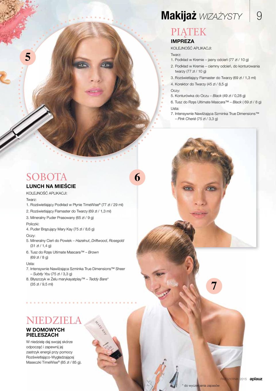Tusz do Rzęs Ultimate Mascara Black ( 69 zł / 8 g) Usta: 7. Intensywnie Nawilżająca Szminka True Dimensions Pink Cherié (75 zł / 3,3 g) SOBOTA LUNCH NA MIEŚCIE KOLEJNOŚĆ APLIKACJI: Twarz: 1.