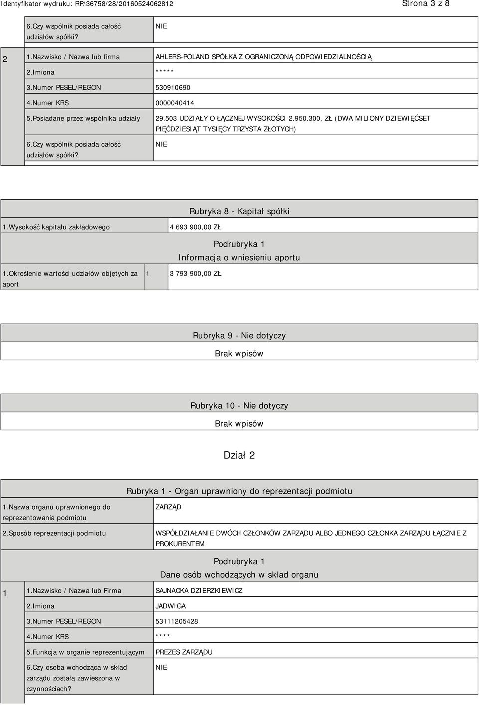 300, ZŁ (DWA MILIONY DZIEWIĘĆSET PIĘĆDZIESIĄT TYSIĘCY TRZYSTA ZŁOTYCH) Rubryka 8 - Kapitał spółki 1.Wysokość kapitału zakładowego 4 693 900,00 ZŁ Podrubryka 1 Informacja o wniesieniu aportu 1.