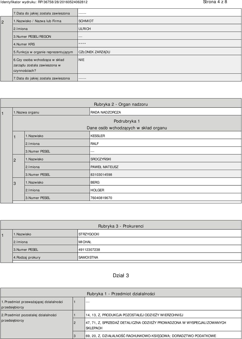 Nazwa organu RADA NADZORCZA Podrubryka 1 Dane osób wchodzących w skład organu 1 1.Nazwisko KESSLER RALF 3.Numer PESEL --- 2 1.Nazwisko SROCZYŃSKI PAWEŁ MATEUSZ 3.Numer PESEL 83103014598 3 1.