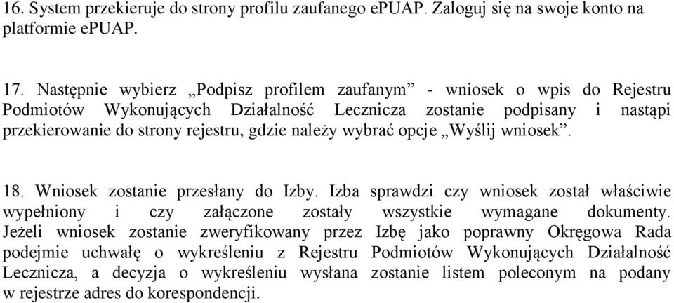 należy wybrać opcje Wyślij wniosek. 18. Wniosek zostanie przesłany do Izby. Izba sprawdzi czy wniosek został właściwie wypełniony i czy załączone zostały wszystkie wymagane dokumenty.