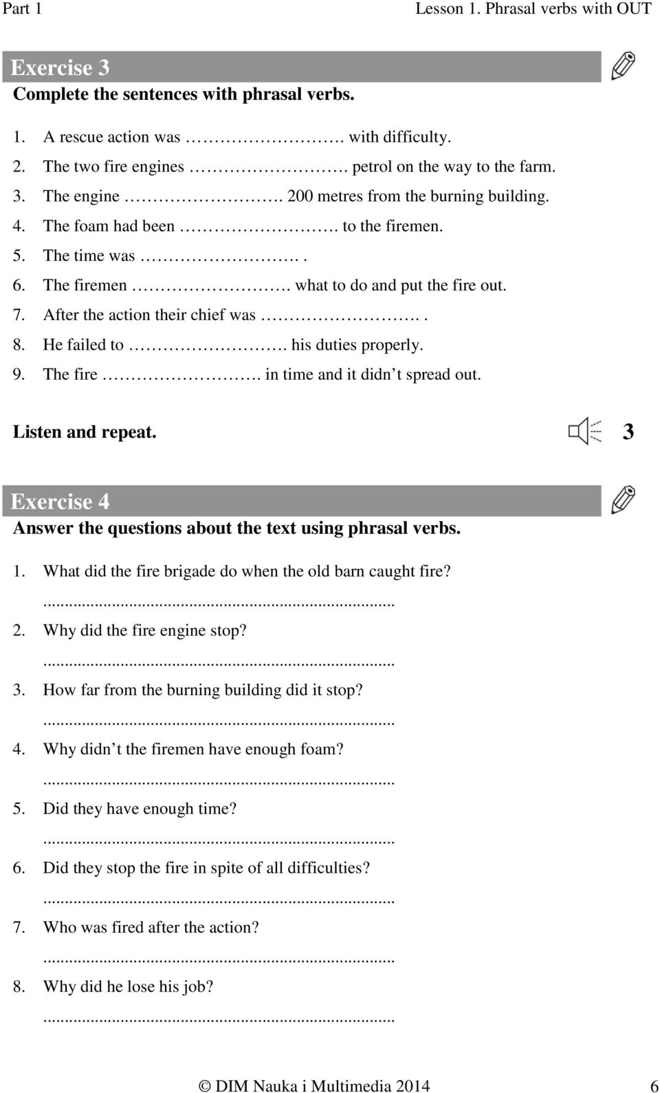 his duties properly. 9. The fire. in time and it didn t spread out. Listen and repeat. 3 Exercise 4 Answer the questions about the text using phrasal verbs. 1.