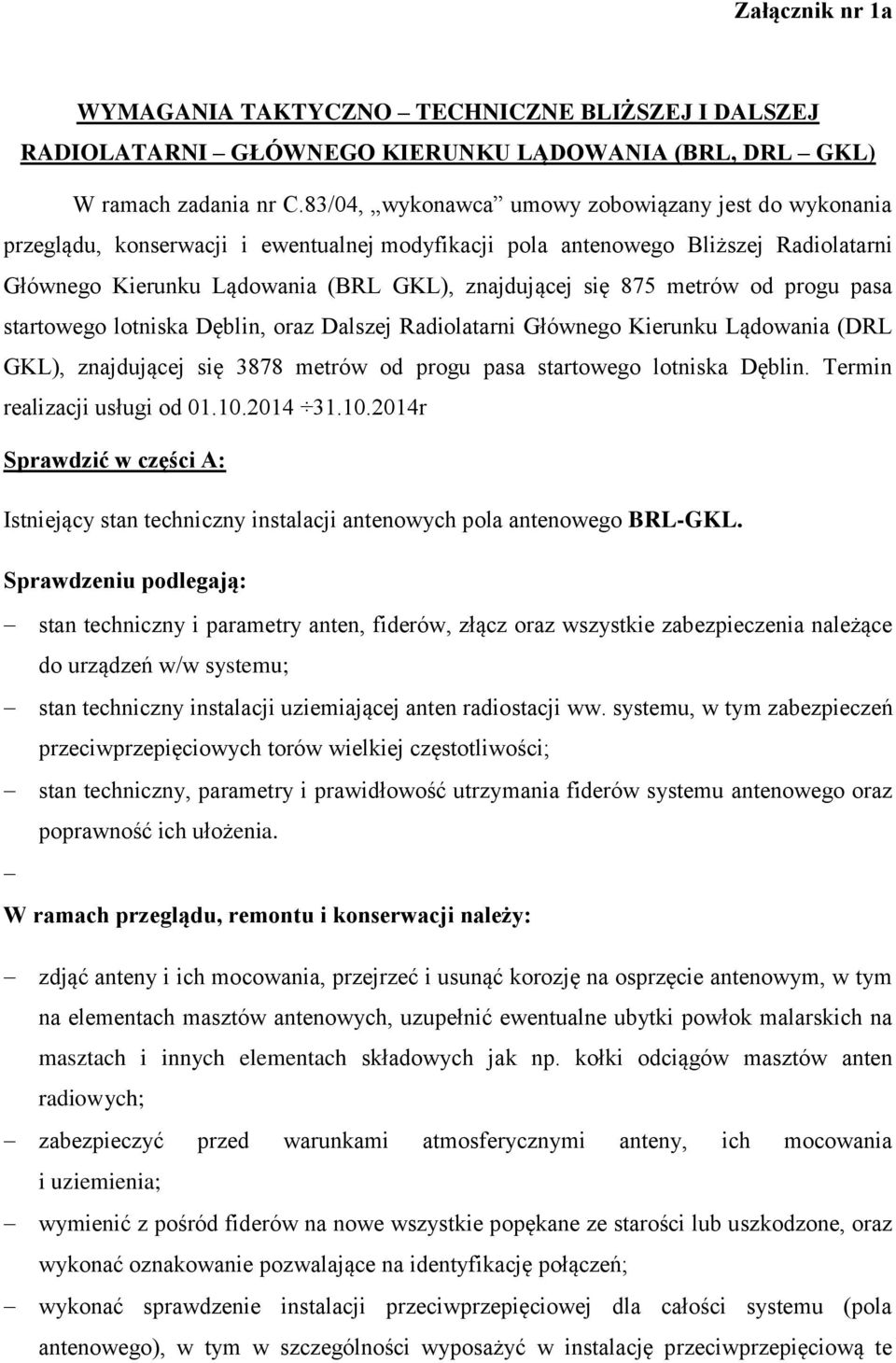metrów od progu pasa startowego lotniska Dęblin, oraz Dalszej Radiolatarni Głównego Kierunku Lądowania (DRL GKL), znajdującej się 3878 metrów od progu pasa startowego lotniska Dęblin.