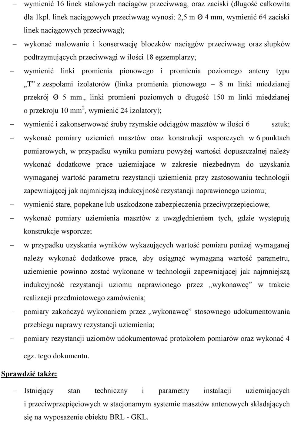 przeciwwagi w ilości 18 egzemplarzy; wymienić linki promienia pionowego i promienia poziomego anteny typu T z zespołami izolatorów (linka promienia pionowego 8 m linki miedzianej przekrój Ø 5 mm.