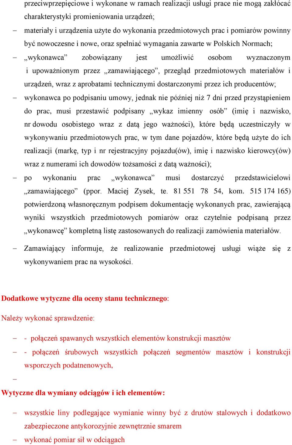 materiałów i urządzeń, wraz z aprobatami technicznymi dostarczonymi przez ich producentów; wykonawca po podpisaniu umowy, jednak nie później niż 7 dni przed przystąpieniem do prac, musi przestawić
