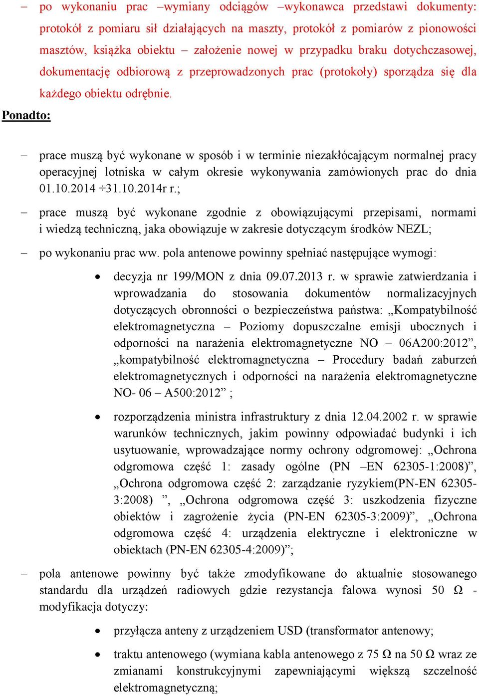 Ponadto: prace muszą być wykonane w sposób i w terminie niezakłócającym normalnej pracy operacyjnej lotniska w całym okresie wykonywania zamówionych prac do dnia 01.10.2014 31.10.2014r r.